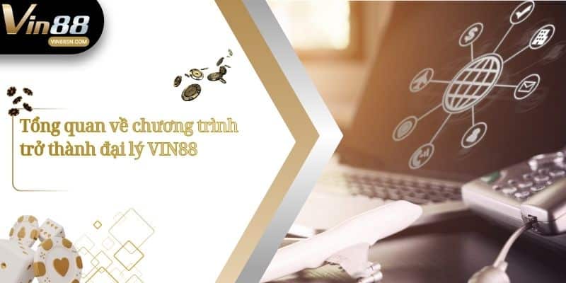 Tổng quan về chương trình trở thành đại lý VIN88
