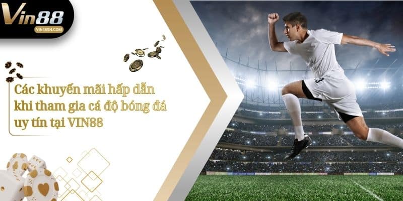 Các khuyến mãi hấp dẫn khi tham gia cá độ bóng đá uy tín tại VIN88
