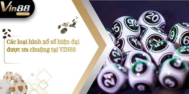 Các loại hình xổ số hiện đại được ưa chuộng tại VIN88