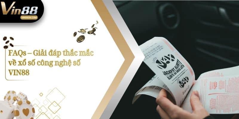 FAQs – Giải đáp thắc mắc về xổ số công nghệ số VIN88