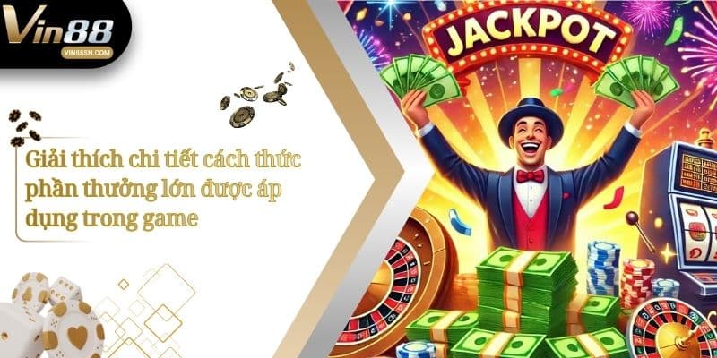 Giải thích chi tiết cách thức phần thưởng lớn được áp dụng trong game