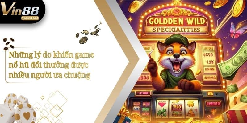 Những lý do khiến game nổ hũ đổi thưởng được nhiều người ưa chuộng