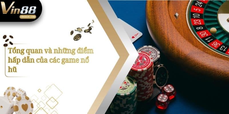 Tổng quan và những điểm hấp dẫn của các game nổ hũ