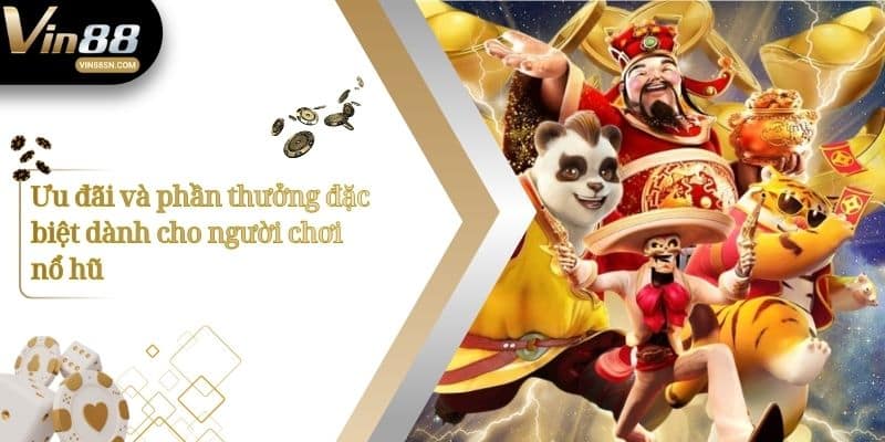 Ưu đãi và phần thưởng đặc biệt dành cho người chơi nổ hũ